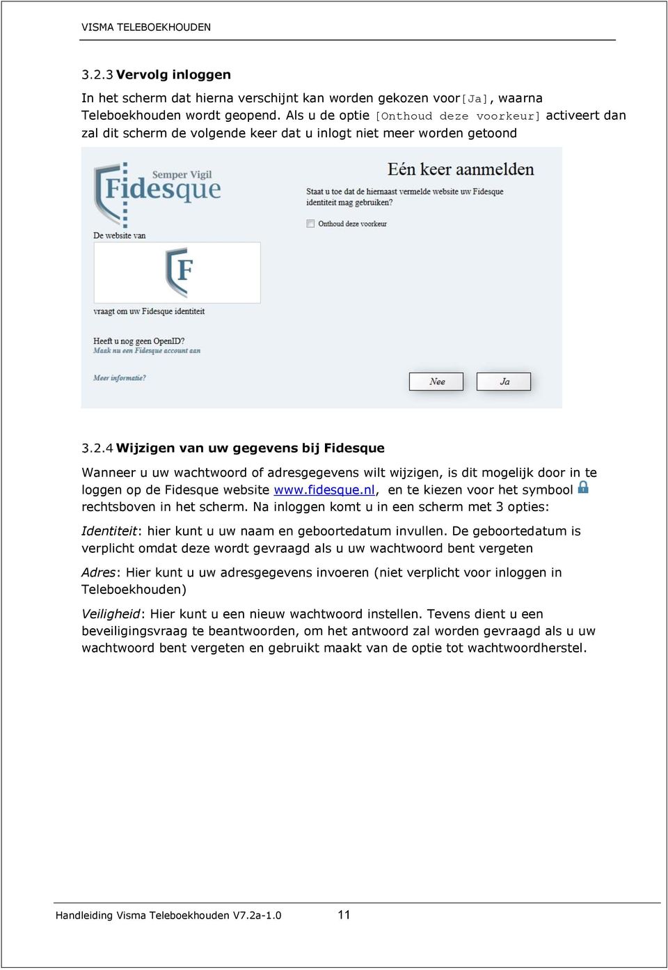 adresgegevens wilt wijzigen, is dit mogelijk door in te loggen op de Fidesque website www.fidesque.nl, en te kiezen voor het symbool rechtsboven in het scherm.