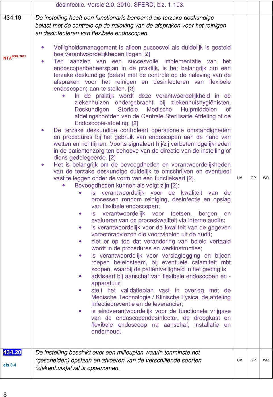 Veiligheidsmanagement is alleen succesvol als duidelijk is gesteld hoe verantwoordelijkheden liggen [2] Ten aanzien van een succesvolle implementatie van het endoscopenbeheersplan in de praktijk, is