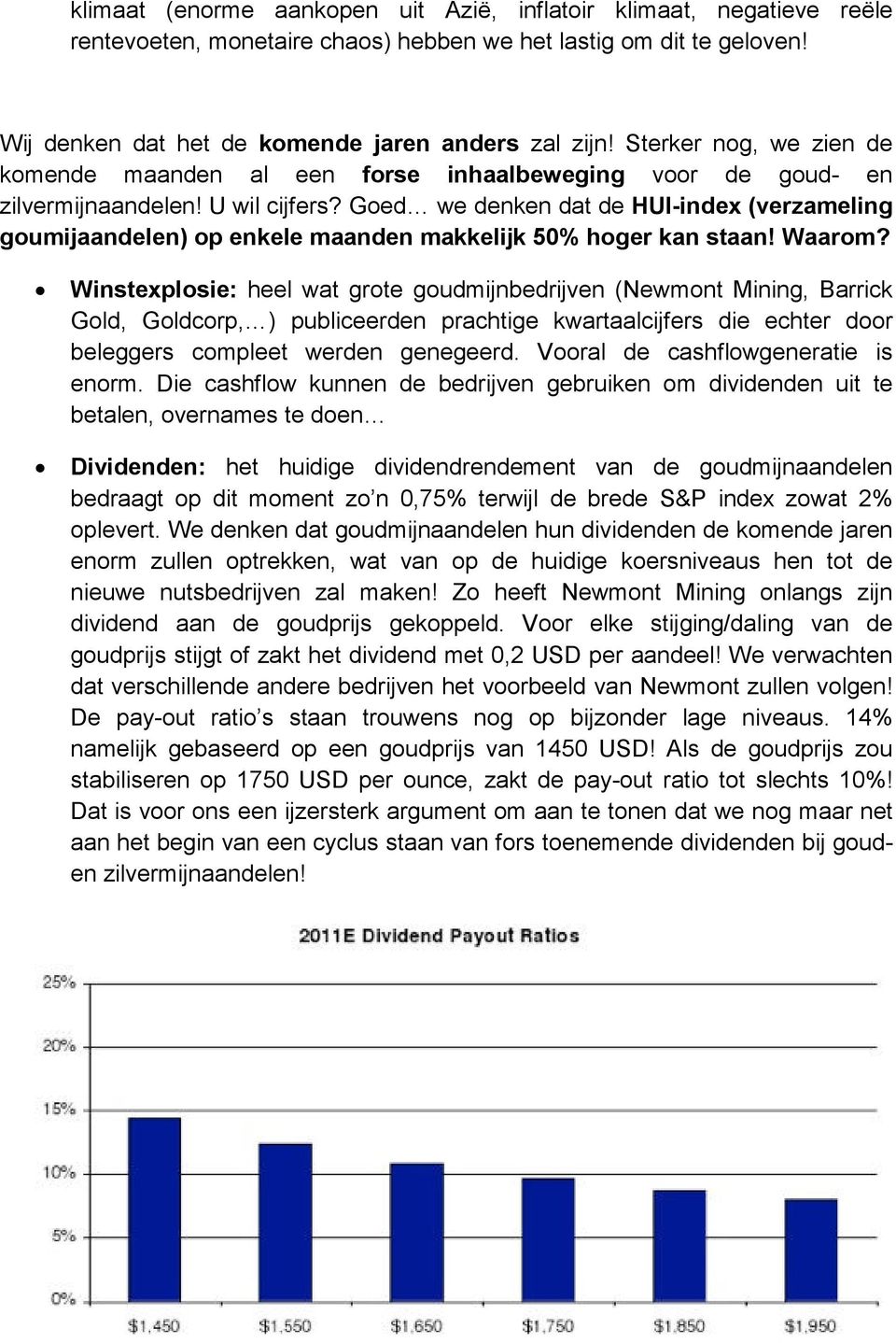 Goed we denken dat de HUI-index (verzameling goumijaandelen) op enkele maanden makkelijk 50% hoger kan staan! Waarom?