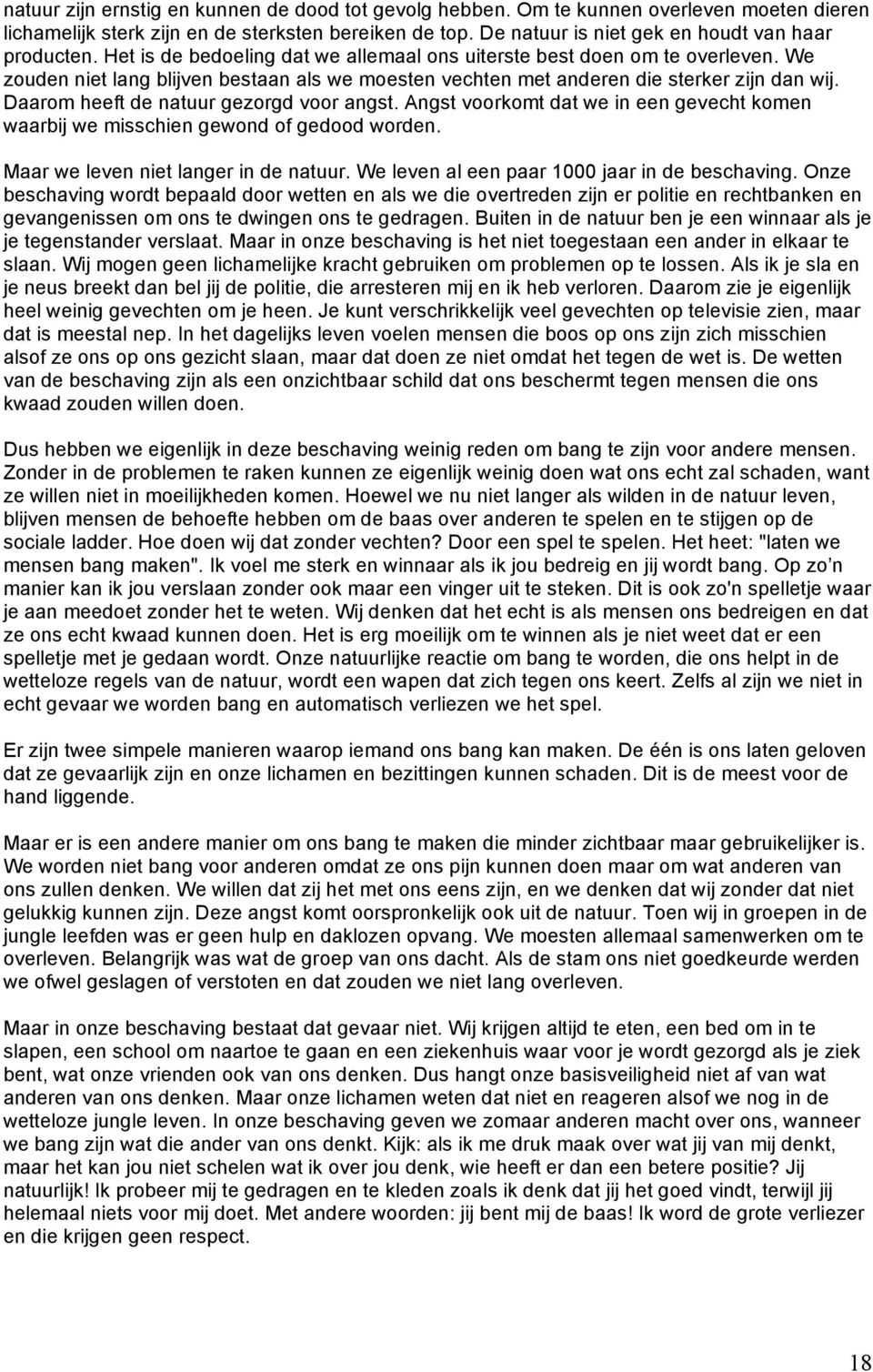 Daarom heeft de natuur gezorgd voor angst. Angst voorkomt dat we in een gevecht komen waarbij we misschien gewond of gedood worden. Maar we leven niet langer in de natuur.