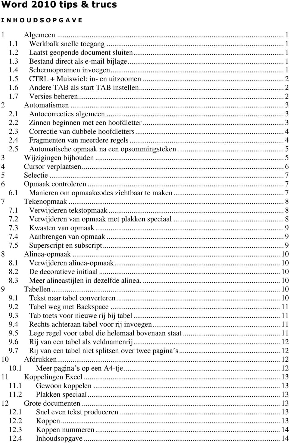 .. 3 2.3 Correctie van dubbele hoofdletters... 4 2.4 Fragmenten van meerdere regels... 4 2.5 Automatische opmaak na een opsommingsteken... 5 3 Wijzigingen bijhouden... 5 4 Cursor verplaatsen.