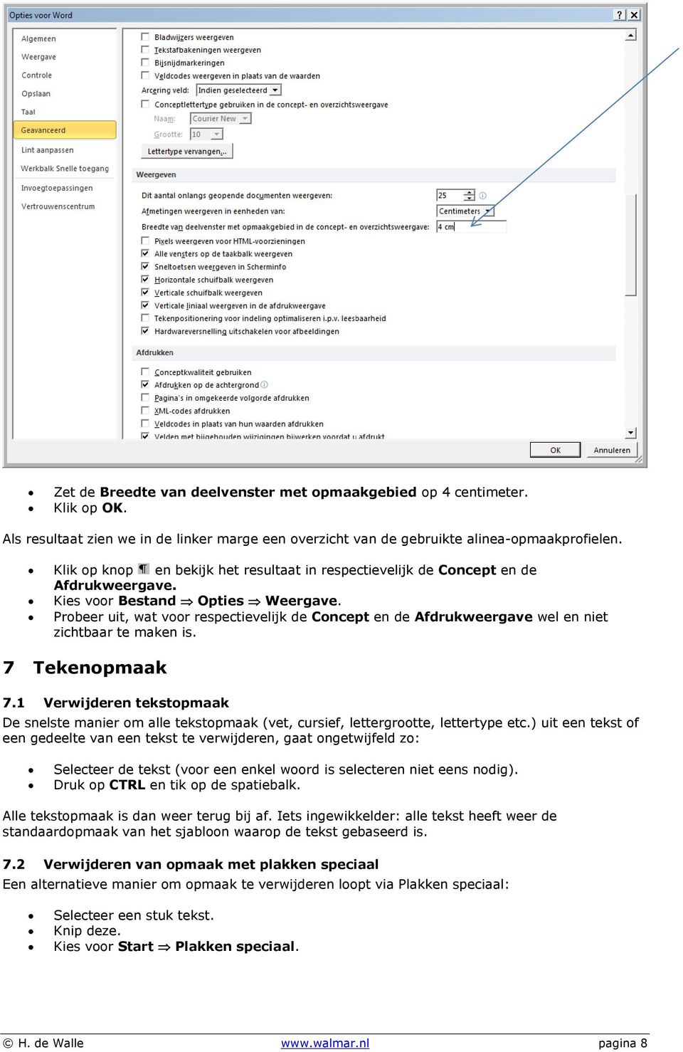 Probeer uit, wat voor respectievelijk de Concept en de Afdrukweergave wel en niet zichtbaar te maken is. 7 Tekenopmaak 7.