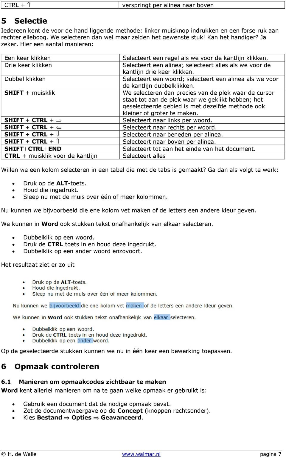 Hier een aantal manieren: Een keer klikken Drie keer klikken Dubbel klikken SHIFT + muisklik SHIFT + CTRL + SHIFT + CTRL + SHIFT + CTRL + SHIFT + CTRL + SHIFT+CTRL+END CTRL + muisklik voor de