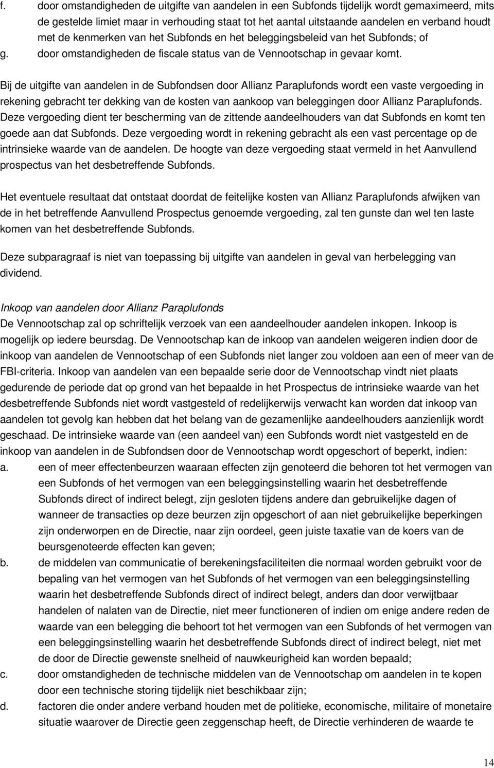 Bij de uitgifte van aandelen in de Subfondsen door Allianz Paraplufonds wordt een vaste vergoeding in rekening gebracht ter dekking van de kosten van aankoop van beleggingen door Allianz Paraplufonds.