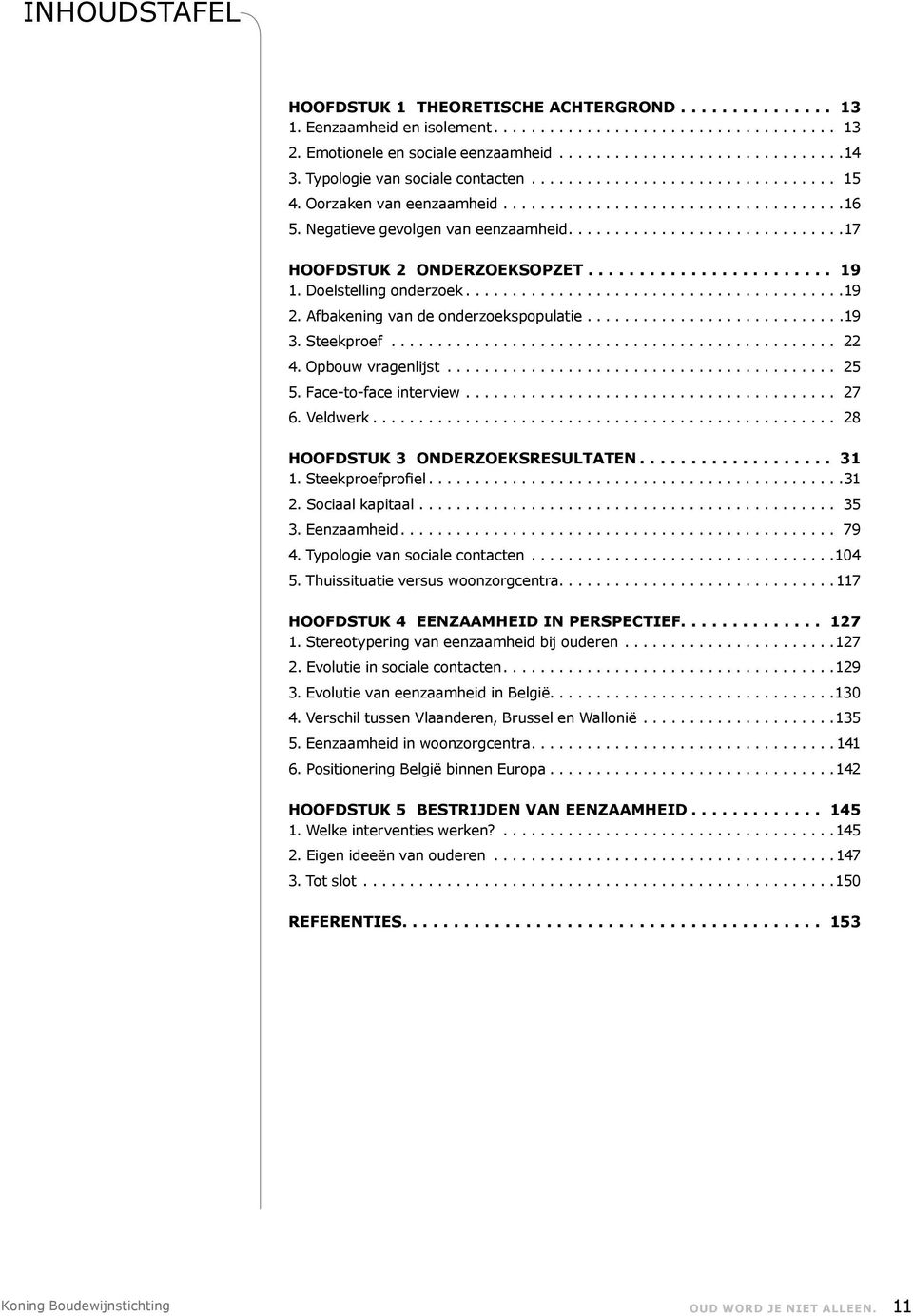 .. 22 4. Opbouw vragenlijst... 25 5. Face-to-face interview... 27 6. Veldwerk... 28 Hoofdstuk 3 Onderzoeksresultaten... 31 1. Steekproefprofiel...31 2. Sociaal kapitaal... 35 3. Eenzaamheid... 79 4.