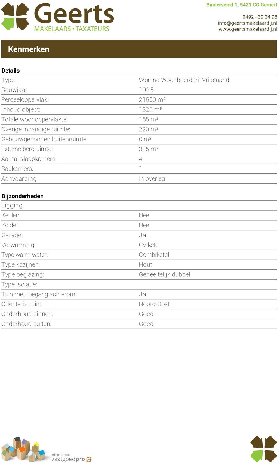 Bijzonderheden Ligging: Kelder: Zolder: Garage: Verwarming: Type warm water: Type ko