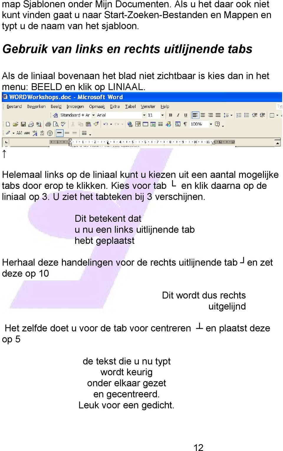 Helemaal links op de liniaal kunt u kiezen uit een aantal mogelijke tabs door erop te klikken. Kies voor tab en klik daarna op de liniaal op 3. U ziet het tabteken bij 3 verschijnen.