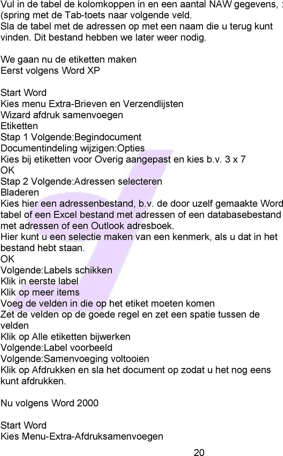 We gaan nu de etiketten maken Eerst volgens Word XP Start Word Kies menu Extra-Brieven en Verzendlijsten Wizard afdruk samenvoegen Etiketten Stap 1 Volgende:Begindocument Documentindeling