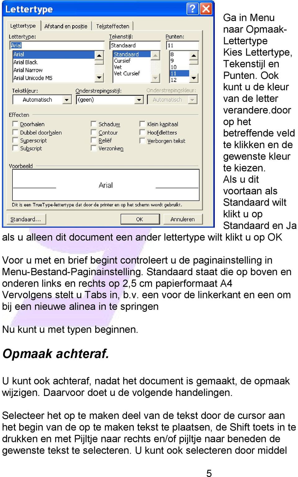 Menu-Bestand-Paginainstelling. Standaard staat die op boven en onderen links en rechts op 2,5 cm papierformaat A4 Vervolgens stelt u Tabs in, b.v. een voor de linkerkant en een om bij een nieuwe alinea in te springen Nu kunt u met typen beginnen.