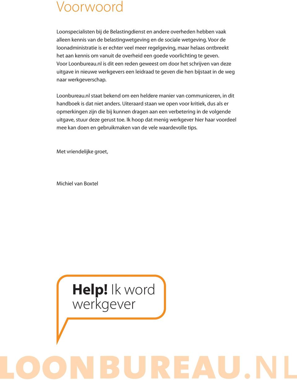 nl is dit een reden geweest om door het schrijven van deze uitgave in nieuwe werkgevers een leidraad te geven die hen bijstaat in de weg naar werkgeverschap. Loonbureau.