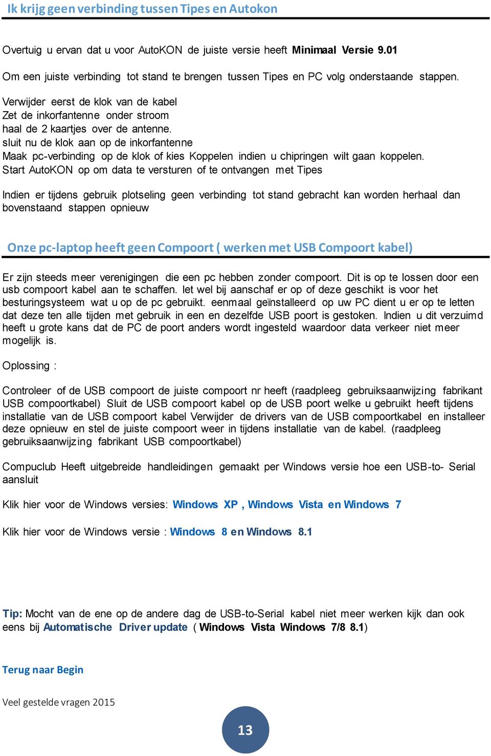 Verwijder eerst de klok van de kabel Zet de inkorfantenne onder stroom haal de 2 kaartjes over de antenne.