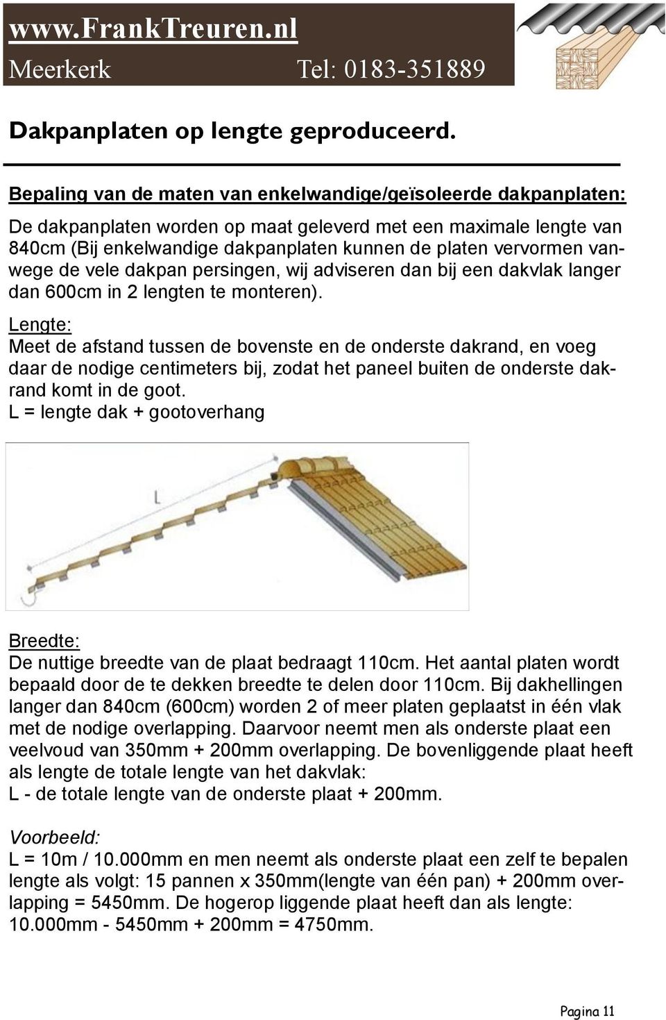 Lengte: Meet de afstand tussen de bovenste en de onderste dakrand, en voeg daar de nodige centimeters bij, zodat het paneel buiten de onderste dakrand komt in de goot.