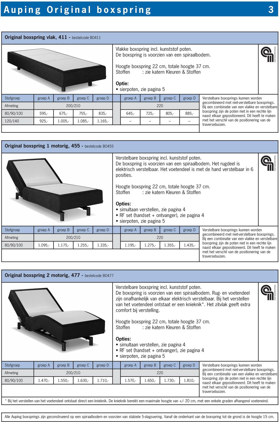 Stoffen Optie: sierpoten, zie pagina 5 groep A groep B groep C groep D Verstelbare boxsprings kunnen worden gecombineerd met niet-verstelbare boxsprings.