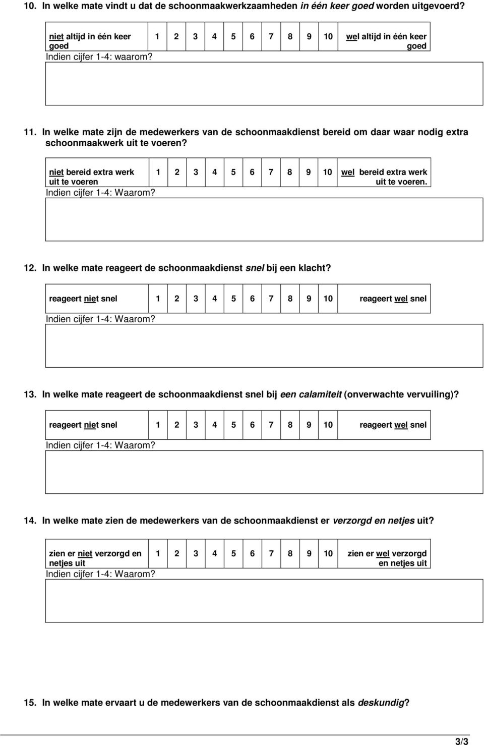 niet bereid extra werk uit te voeren 1 2 3 4 5 6 7 8 9 10 wel bereid extra werk uit te voeren. 12. In welke mate reageert de schoonmaakdienst snel bij een klacht?