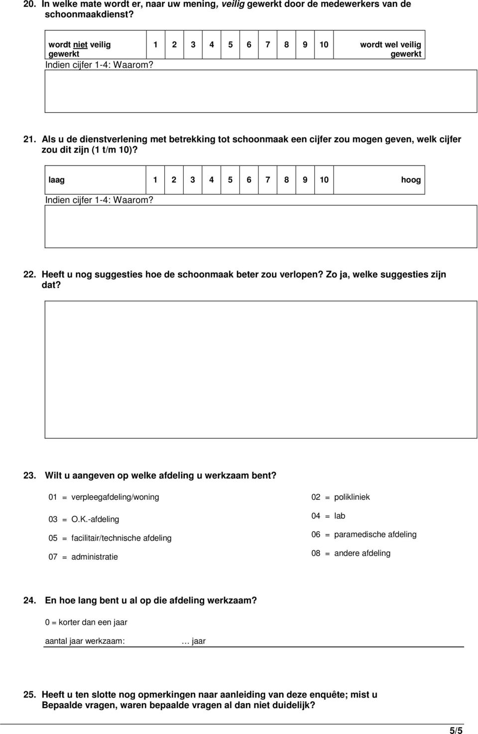 Heeft u nog suggesties hoe de schoonmaak beter zou verlopen? Zo ja, welke suggesties zijn dat? 23. Wilt u aangeven op welke afdeling u werkzaam bent? 01 = verpleegafdeling/woning 03 = O.K.