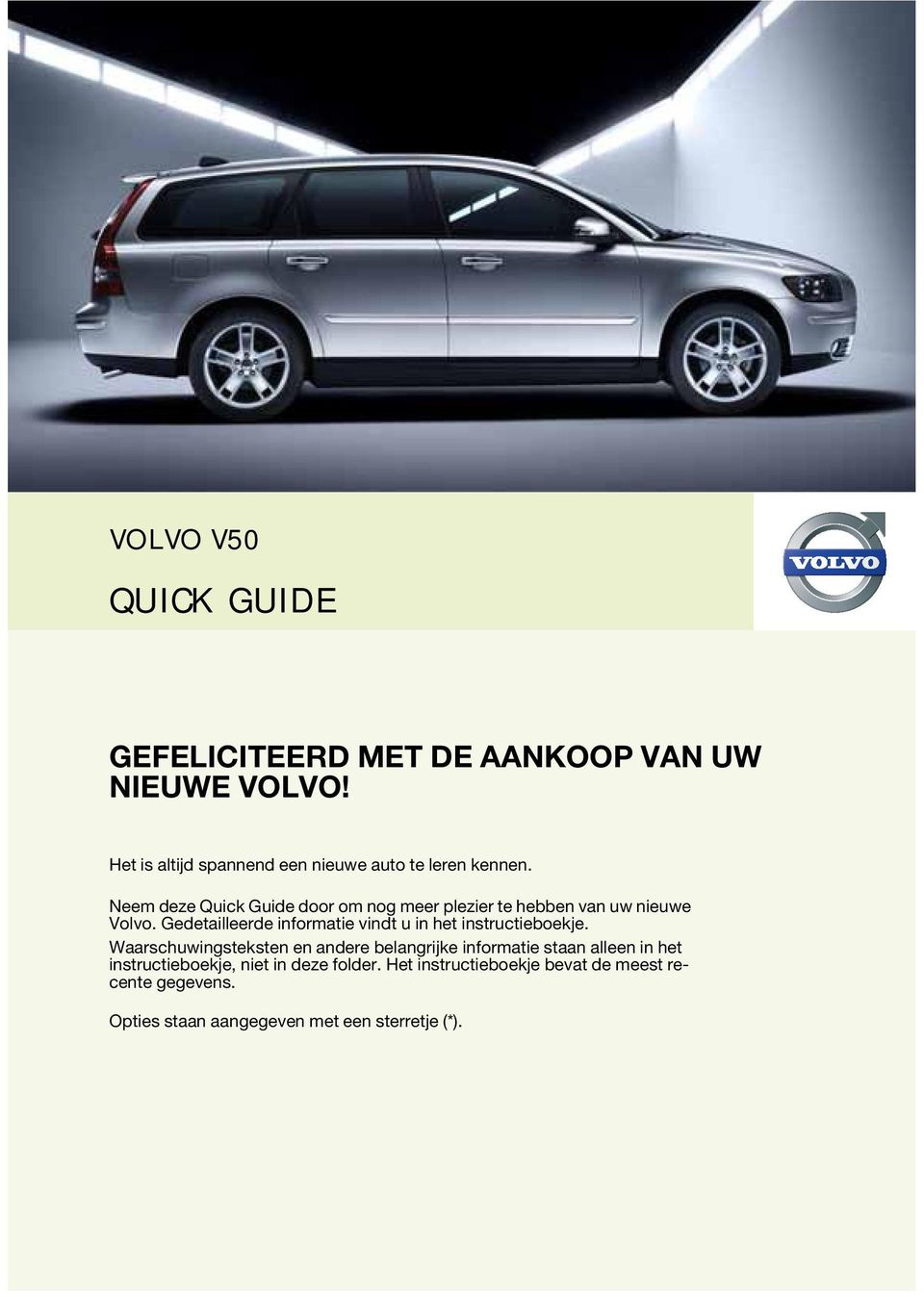 Neem deze Quick Guide door om nog meer plezier te hebben van uw nieuwe Volvo.