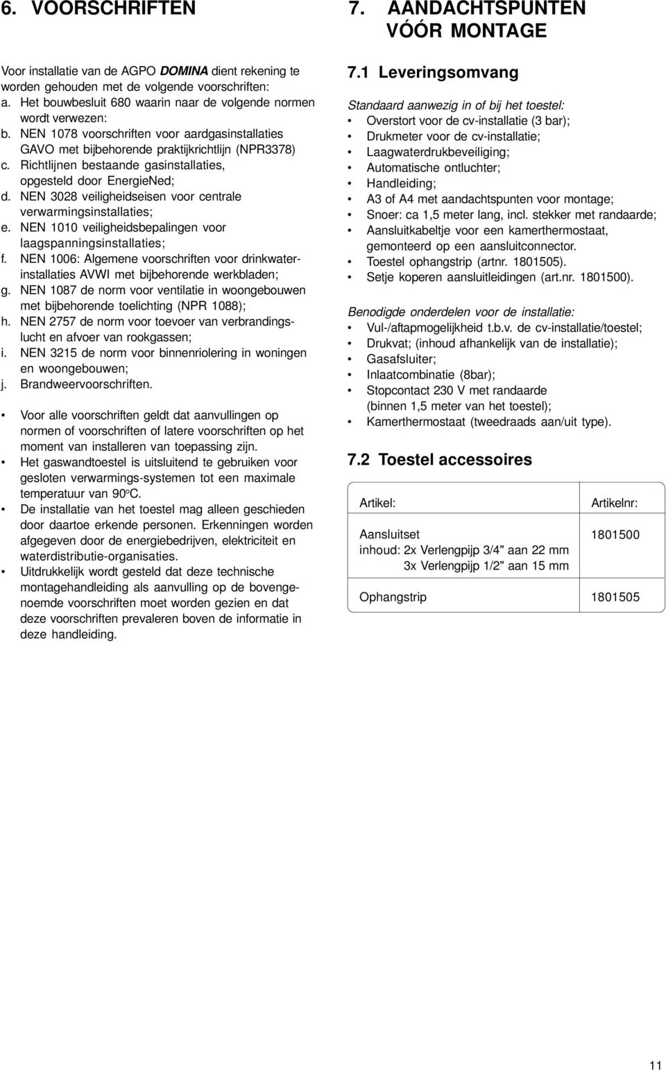 Richtlijnen bestaande gasinstallaties, opgesteld door EnergieNed; d. NEN 3028 veiligheidseisen voor centrale verwarmingsinstallaties; e.