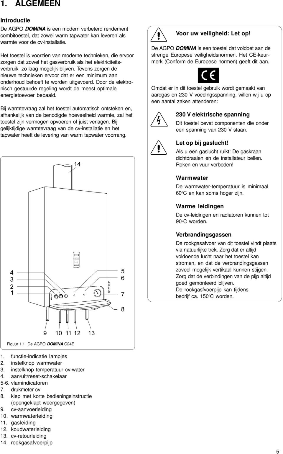 Tevens zorgen de nieuwe technieken ervoor dat er een minimum aan onderhoud behoeft te worden uitgevoerd. Door de elektronisch gestuurde regeling wordt de meest optimale energietoevoer bepaald.