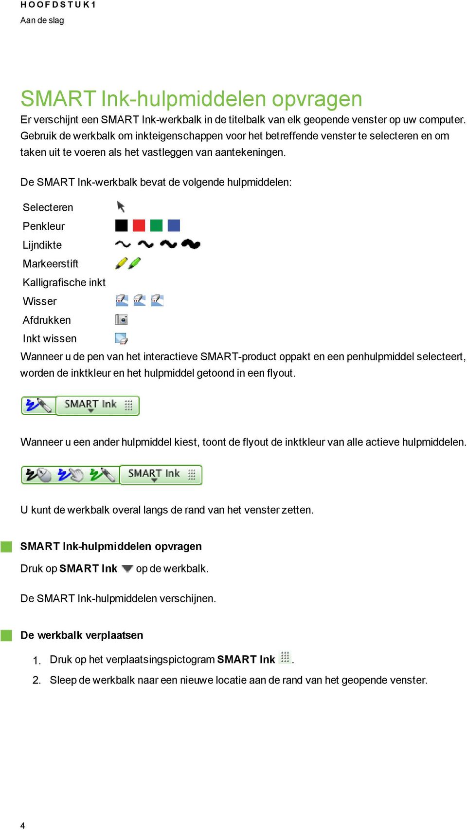 De SMART Ink-werkbalk bevat de volende hulpmiddelen: Selecteren Penkleur Lijndikte Markeerstift Kallirafische inkt Wisser Afdrukken Inkt wissen Wanneer u de pen van het interactieve SMART-product