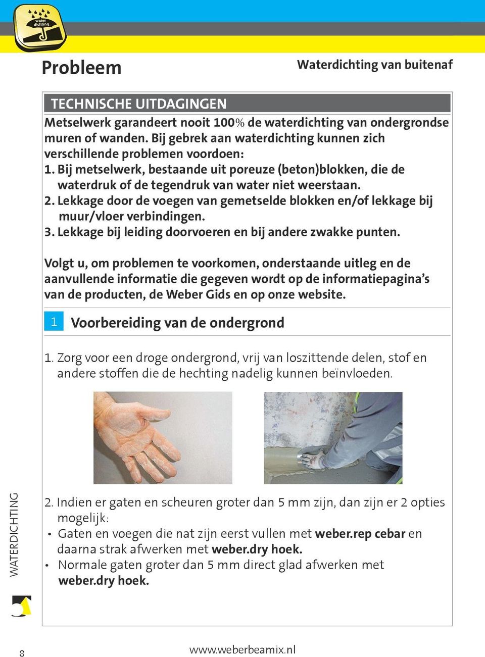 Lekkage door de voegen van gemetselde blokken en/of lekkage bij muur/vloer verbindingen. 3. Lekkage bij leiding doorvoeren en bij andere zwakke punten.