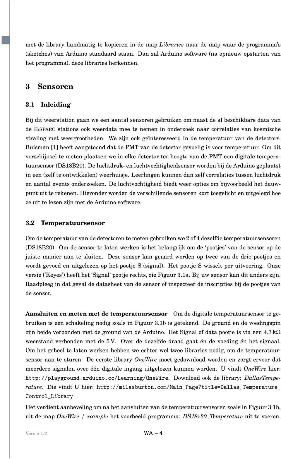 1 Inleiding Bij dit weerstation gaan we een aantal sensoren gebruiken om naast de al beschikbare data van de HiSPARC stations ook weerdata mee te nemen in onderzoek naar correlaties van kosmische