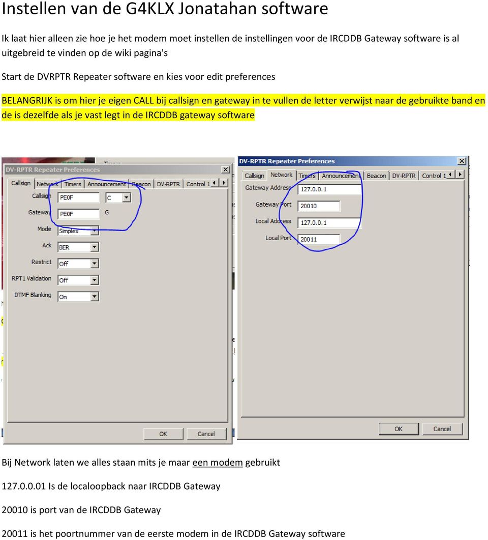 de letter verwijst naar de gebruikte band en de is dezelfde als je vast legt in de IRCDDB gateway software Bij Network laten we alles staan mits je maar een modem