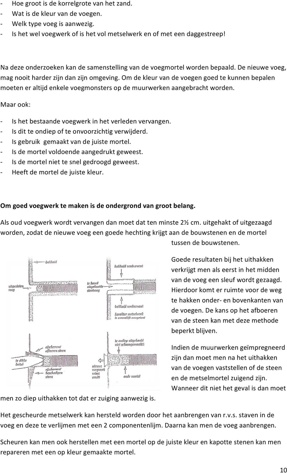 Om de kleur van de voegen goed te kunnen bepalen moeten er altijd enkele voegmonsters op de muurwerken aangebracht worden. Maar ook: Is het bestaande voegwerk in het verleden vervangen.