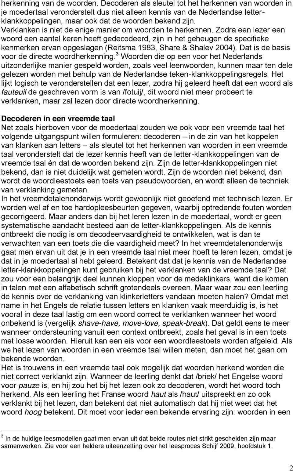 Zodra een lezer een woord een aantal keren heeft gedecodeerd, zijn in het geheugen de specifieke kenmerken ervan opgeslagen (Reitsma 1983, Share & Shalev 2004).