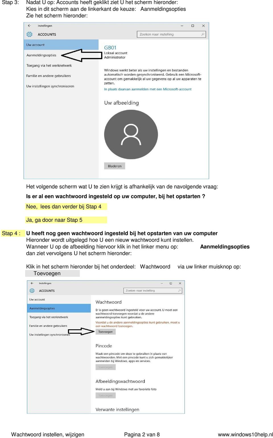 Nee, lees dan verder bij Stap 4 Ja, ga door naar Stap 5 Stap 4 : U heeft nog geen wachtwoord ingesteld bij het opstarten van uw computer Hieronder wordt uitgelegd hoe U een nieuw wachtwoord kunt