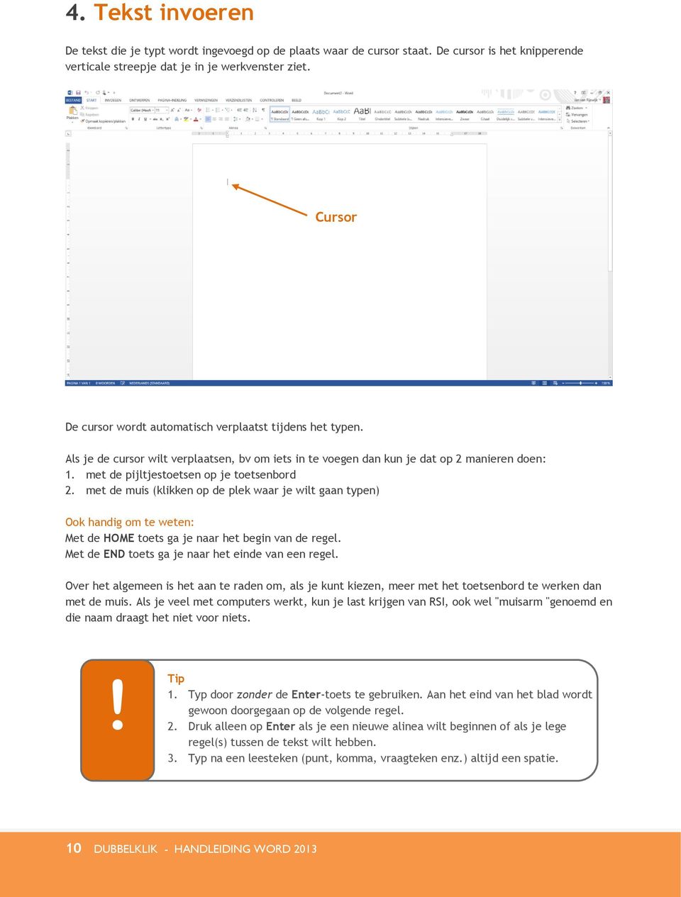 met de pijltjestoetsen op je toetsenbord 2. met de muis (klikken op de plek waar je wilt gaan typen) Ook handig om te weten: Met de HOME toets ga je naar het begin van de regel.
