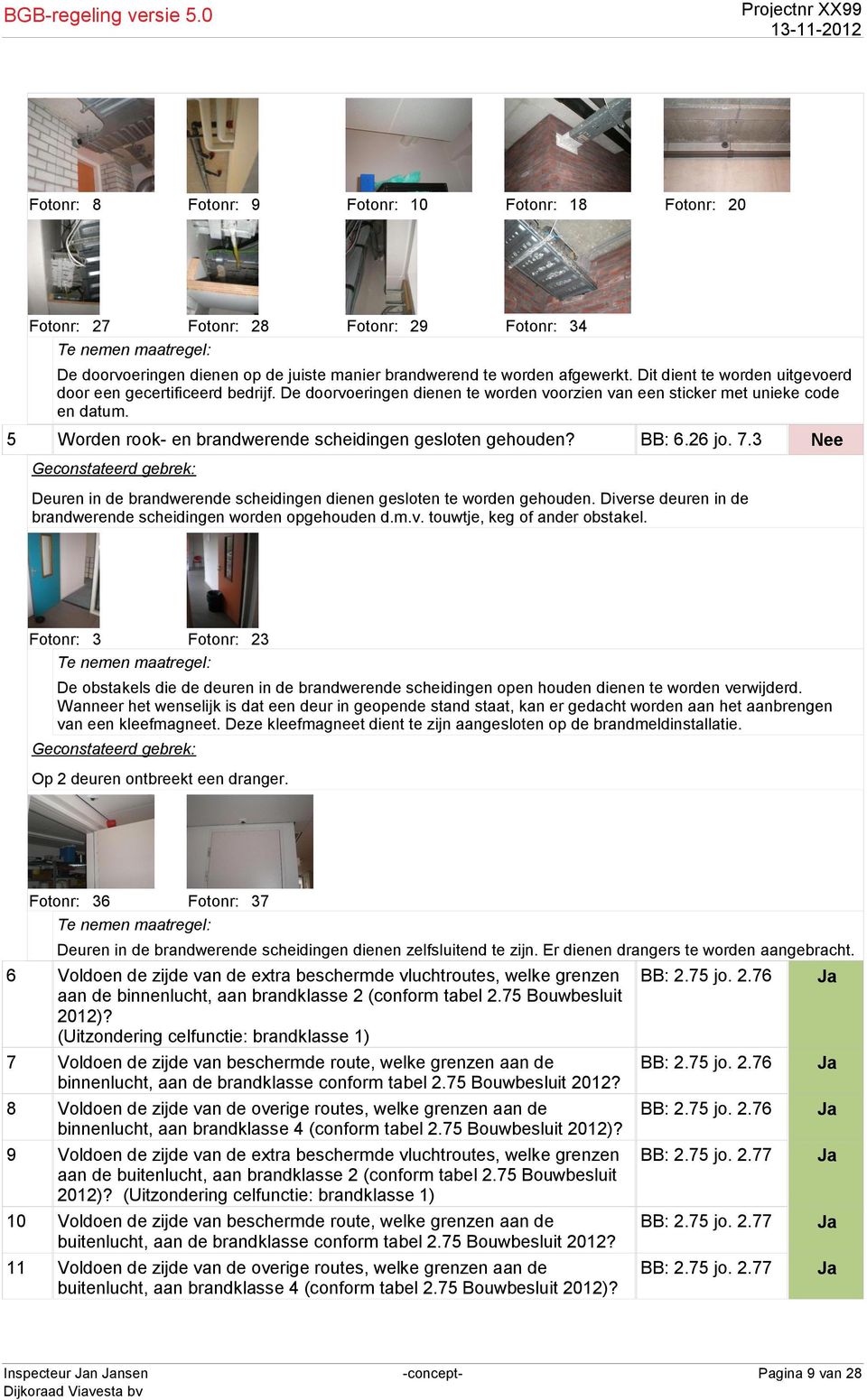 5 Worden rook- en brandwerende scheidingen gesloten gehouden? BB: 6.26 jo. 7.3 Deuren in de brandwerende scheidingen dienen gesloten te worden gehouden.