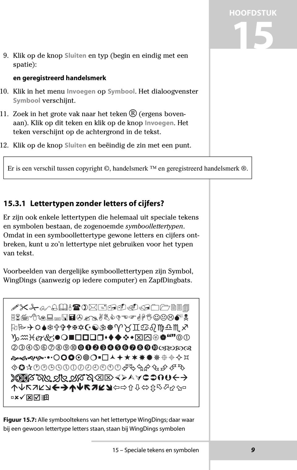 Klik op de knop Sluiten en beëindig de zin met een punt. Er is een verschil tussen copyright, handelsmerk en geregistreerd handelsmerk..3.1 Lettertypen zonder letters of cijfers?