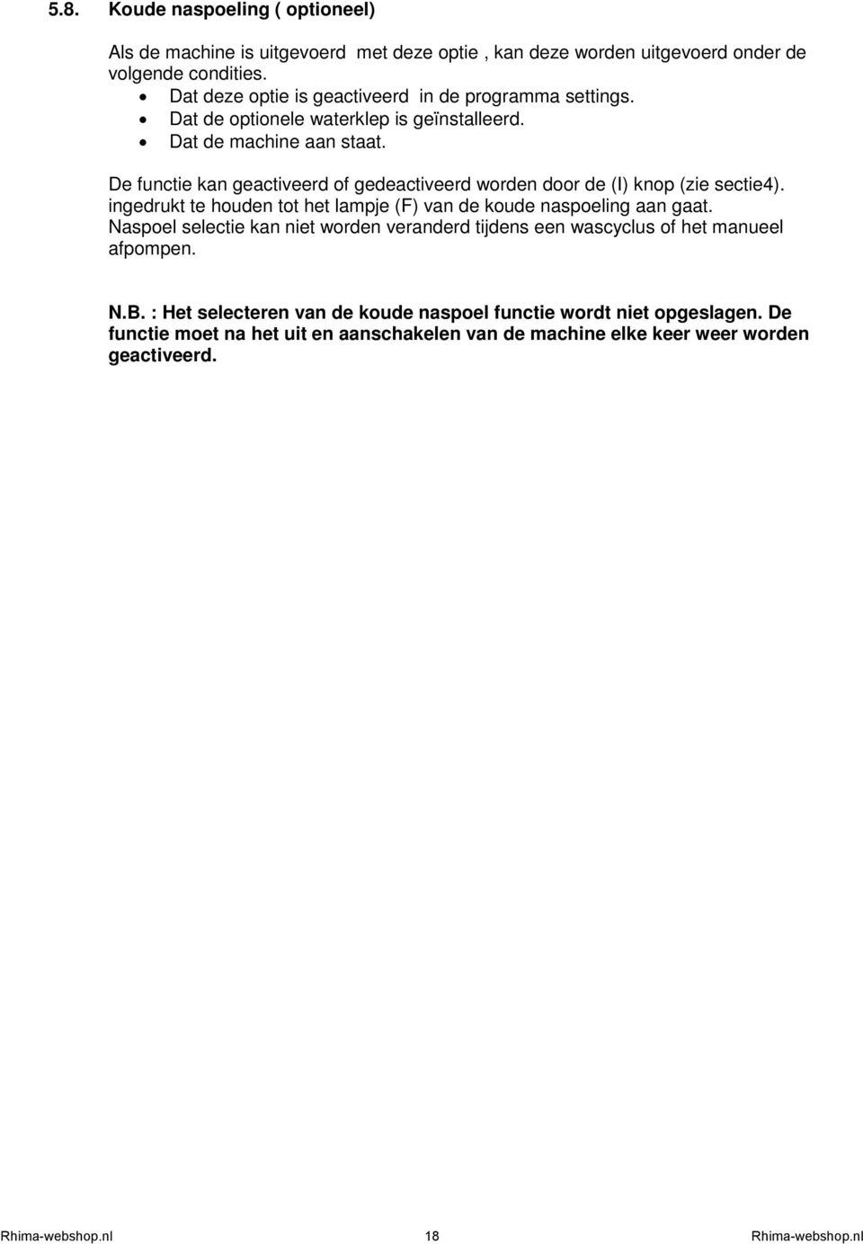 De functie kan geactiveerd of gedeactiveerd worden door de (I) knop (zie sectie4). ingedrukt te houden tot het lampje (F) van de koude naspoeling aan gaat.