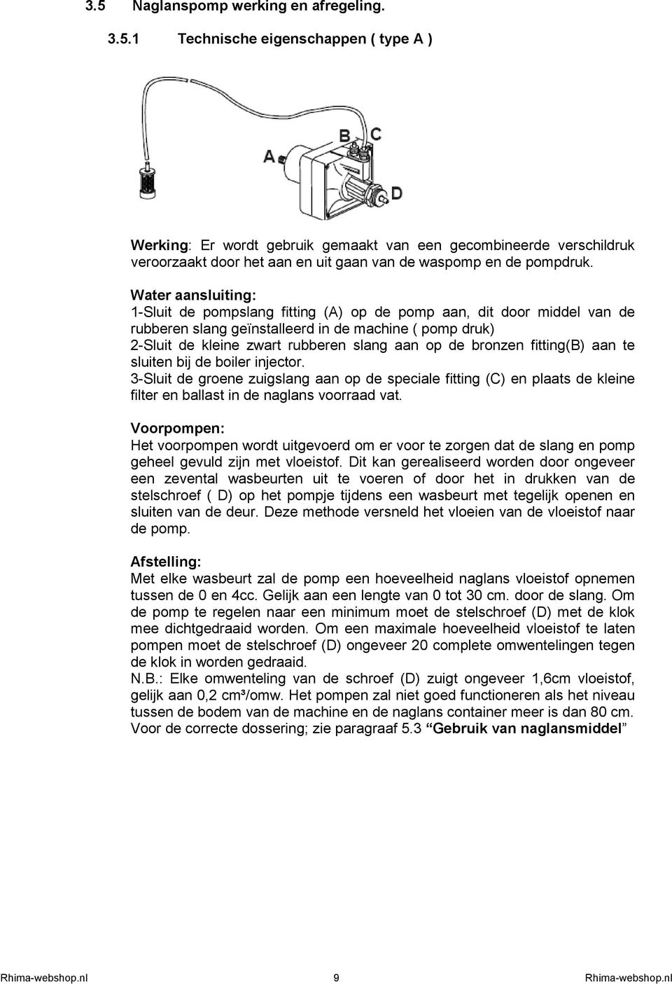 bronzen fitting(b) aan te sluiten bij de boiler injector. 3-Sluit de groene zuigslang aan op de speciale fitting (C) en plaats de kleine filter en ballast in de naglans voorraad vat.