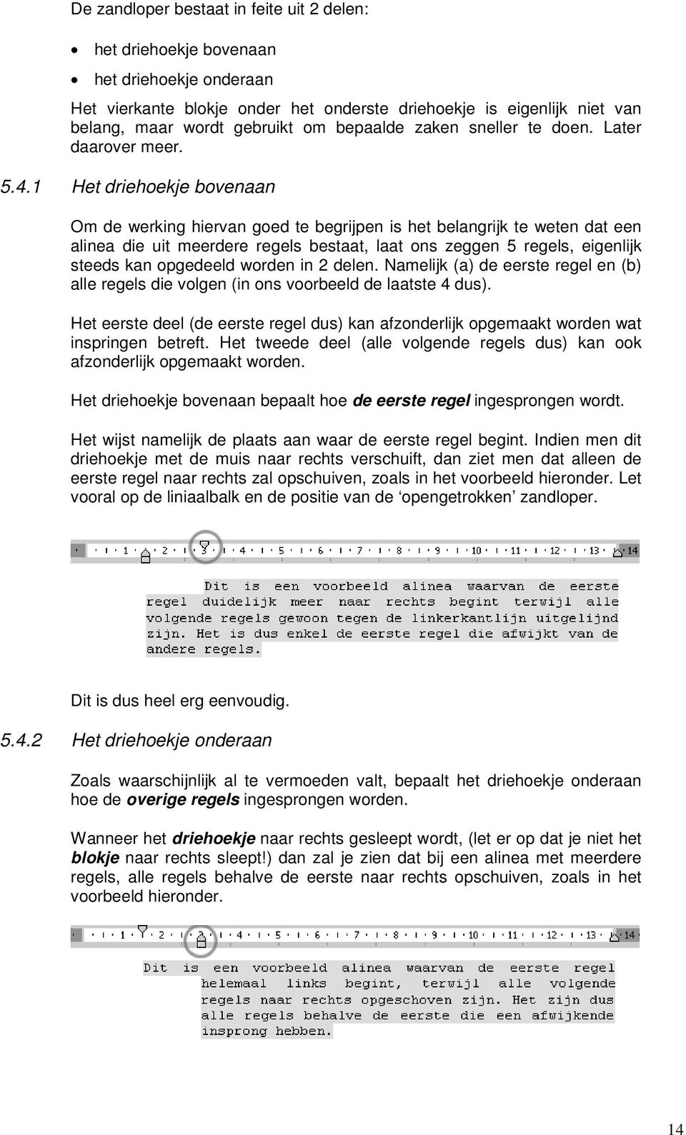 1 Het driehoekje bovenaan Om de werking hiervan goed te begrijpen is het belangrijk te weten dat een alinea die uit meerdere regels bestaat, laat ons zeggen 5 regels, eigenlijk steeds kan opgedeeld