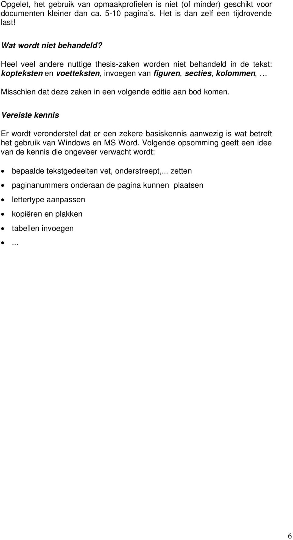 aan bod komen. Vereiste kennis Er wordt veronderstel dat er een zekere basiskennis aanwezig is wat betreft het gebruik van Windows en MS Word.