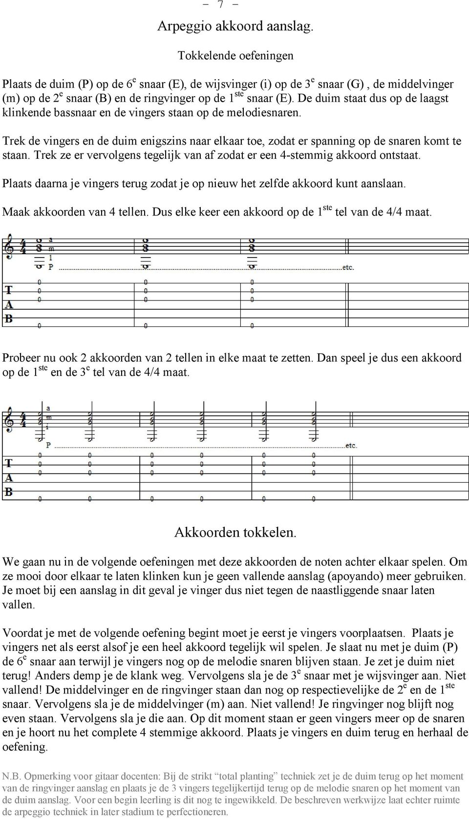 rek ze er vervolgens tegelijk van af zodat er een 4-stemmig akkoord ontstaat. Plaats daarna je vingers terug zodat je op nieuw het zelfde akkoord kunt aanslaan. Maak akkoorden van 4 tellen.