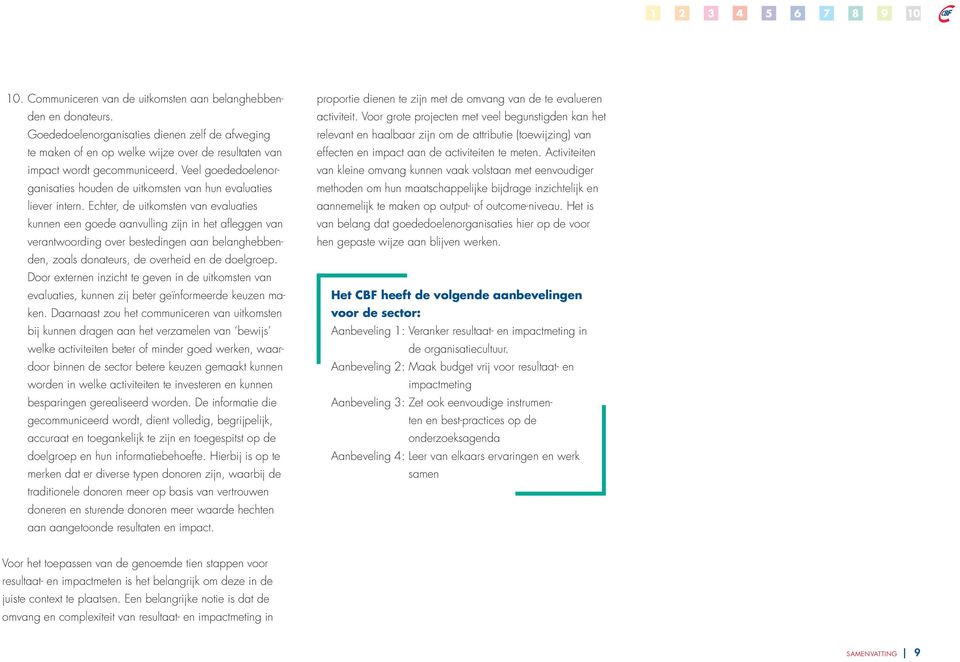 Echter, de uitkomsten van evaluaties kunnen een goede aanvulling zijn in het afleggen van verantwoording over bestedingen aan belanghebbenden, zoals donateurs, de overheid en de doelgroep.