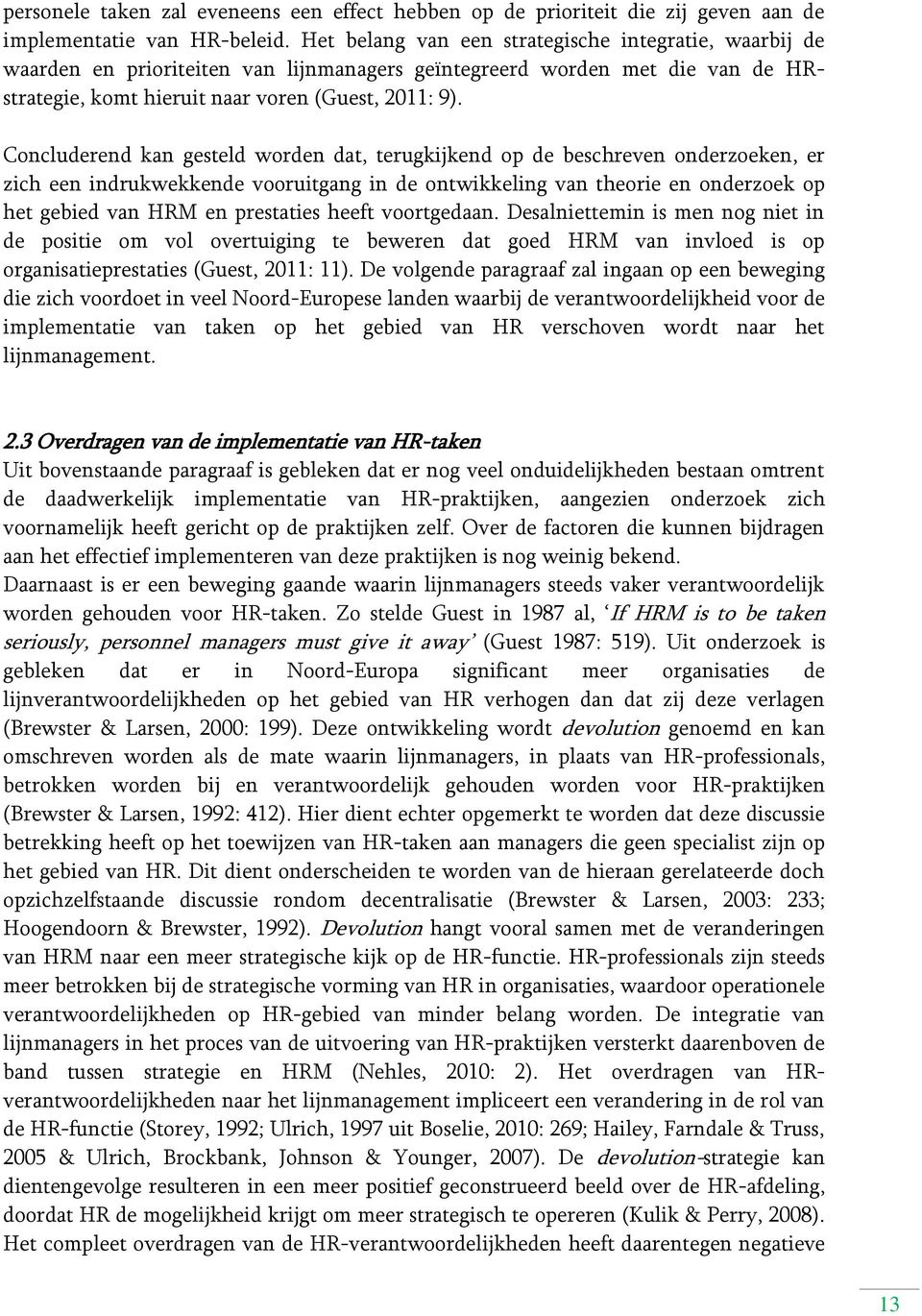 Concluderend kan gesteld worden dat, terugkijkend op de beschreven onderzoeken, er zich een indrukwekkende vooruitgang in de ontwikkeling van theorie en onderzoek op het gebied van HRM en prestaties