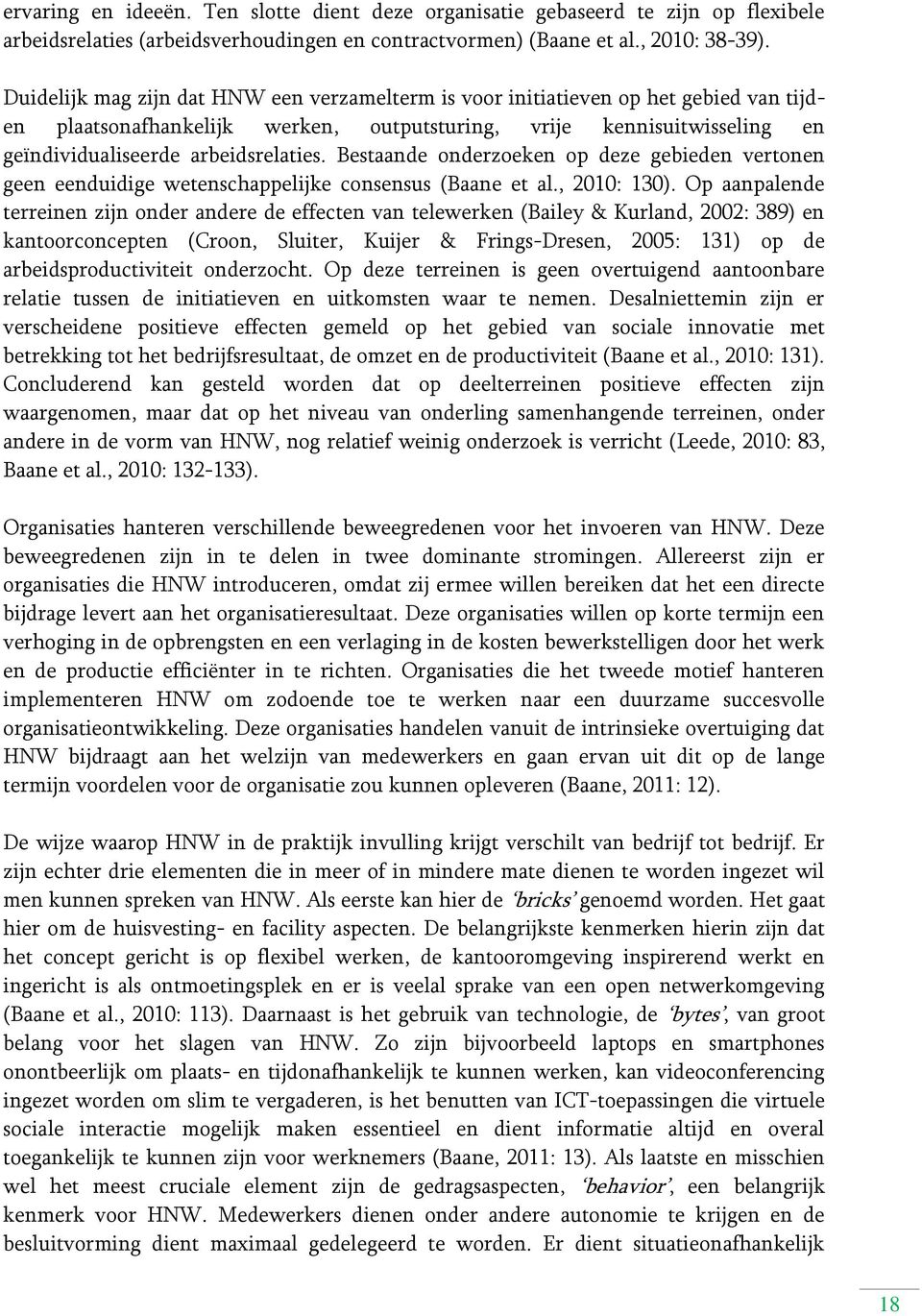 Bestaande onderzoeken op deze gebieden vertonen geen eenduidige wetenschappelijke consensus (Baane et al., 2010: 130).