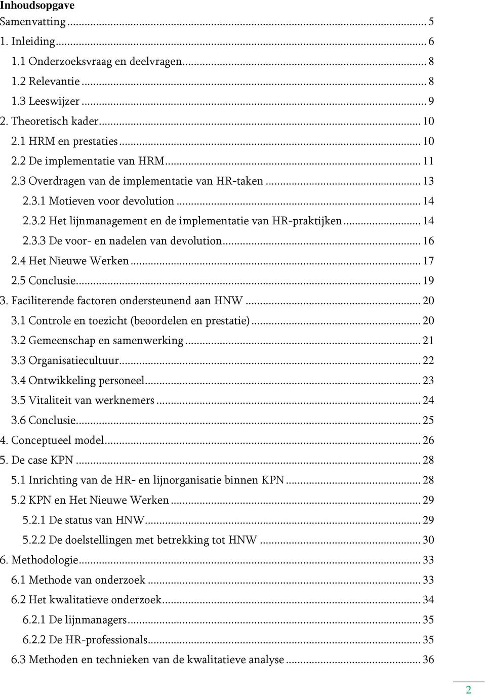 .. 16 2.4 Het Nieuwe Werken... 17 2.5 Conclusie... 19 3. Faciliterende factoren ondersteunend aan HNW... 20 3.1 Controle en toezicht (beoordelen en prestatie)... 20 3.2 Gemeenschap en samenwerking.