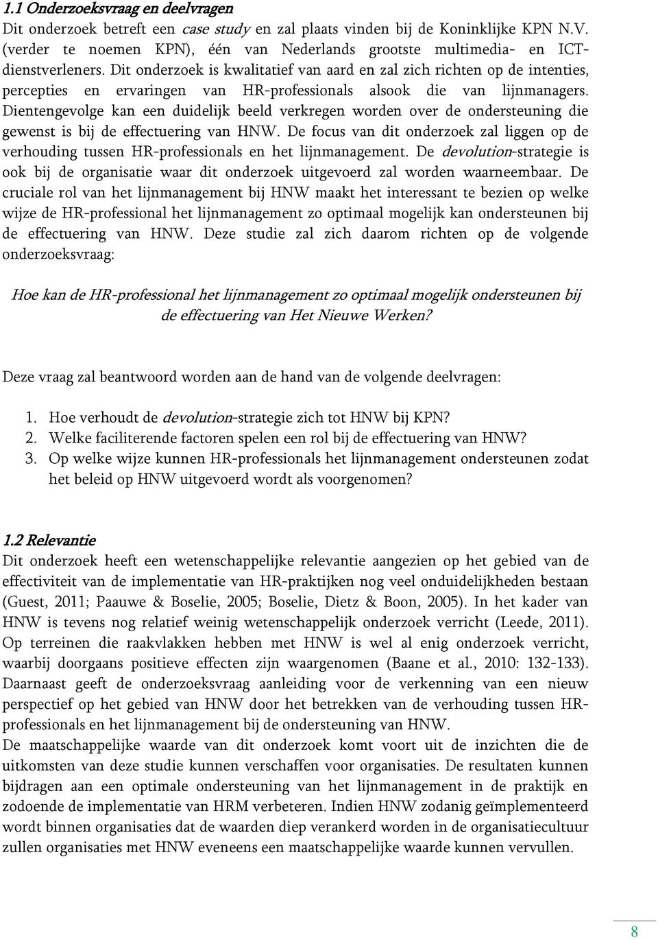 Dit onderzoek is kwalitatief van aard en zal zich richten op de intenties, percepties en ervaringen van HR-professionals alsook die van lijnmanagers.