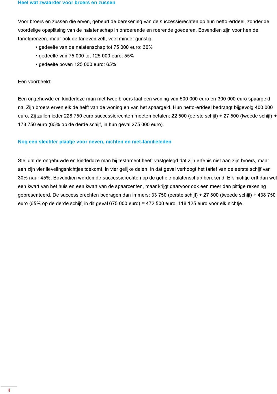 Bovendien zijn voor hen de tariefgrenzen, maar ook de tarieven zelf, veel minder gunstig: gedeelte van de nalatenschap tot 75 000 euro: 30% gedeelte van 75 000 tot 125 000 euro: 55% gedeelte boven