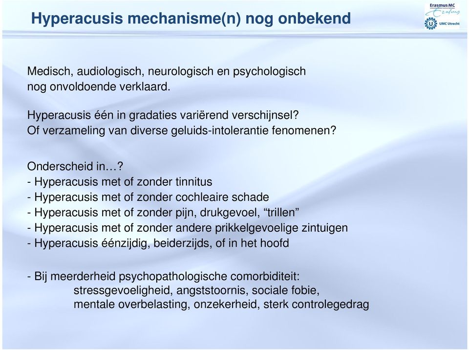 - Hyperacusis met of zonder tinnitus - Hyperacusis met of zonder cochleaire schade - Hyperacusis met of zonder pijn, drukgevoel, trillen - Hyperacusis met of zonder