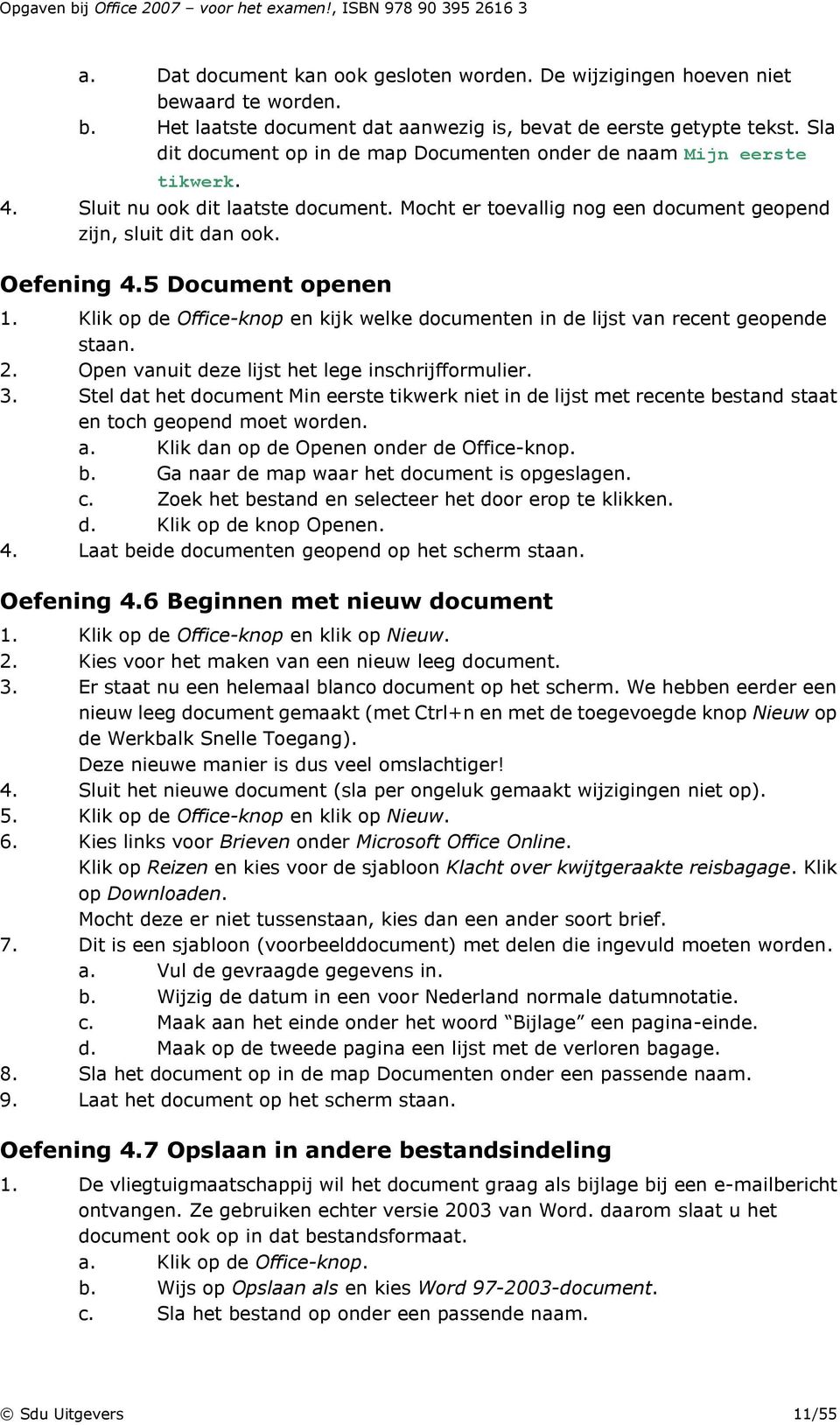 5 Document openen 1. Klik op de Office-knop en kijk welke documenten in de lijst van recent geopende staan. 2. Open vanuit deze lijst het lege inschrijfformulier. 3.