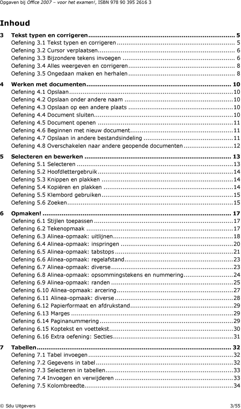 .. 10 Oefening 4.4 Document sluiten... 10 Oefening 4.5 Document openen... 11 Oefening 4.6 Beginnen met nieuw document... 11 Oefening 4.7 Opslaan in andere bestandsindeling... 11 Oefening 4.8 Overschakelen naar andere geopende documenten.