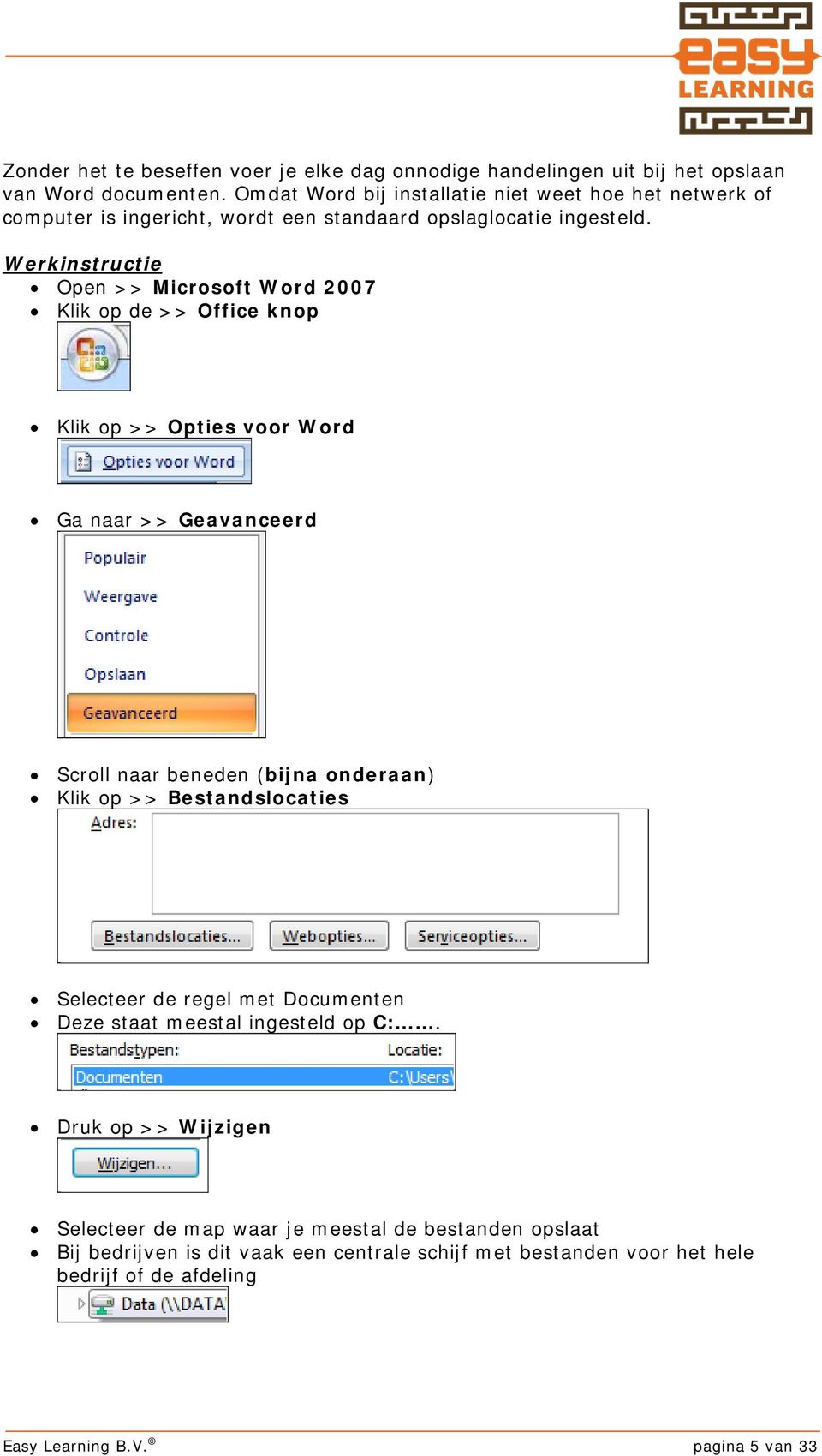 Werkinstructie Open >> Microsoft Word 2007 Klik op de >> Office knop Klik op >> Opties voor Word Ga naar >> Geavanceerd Scroll naar beneden (bijna onderaan) Klik op >>