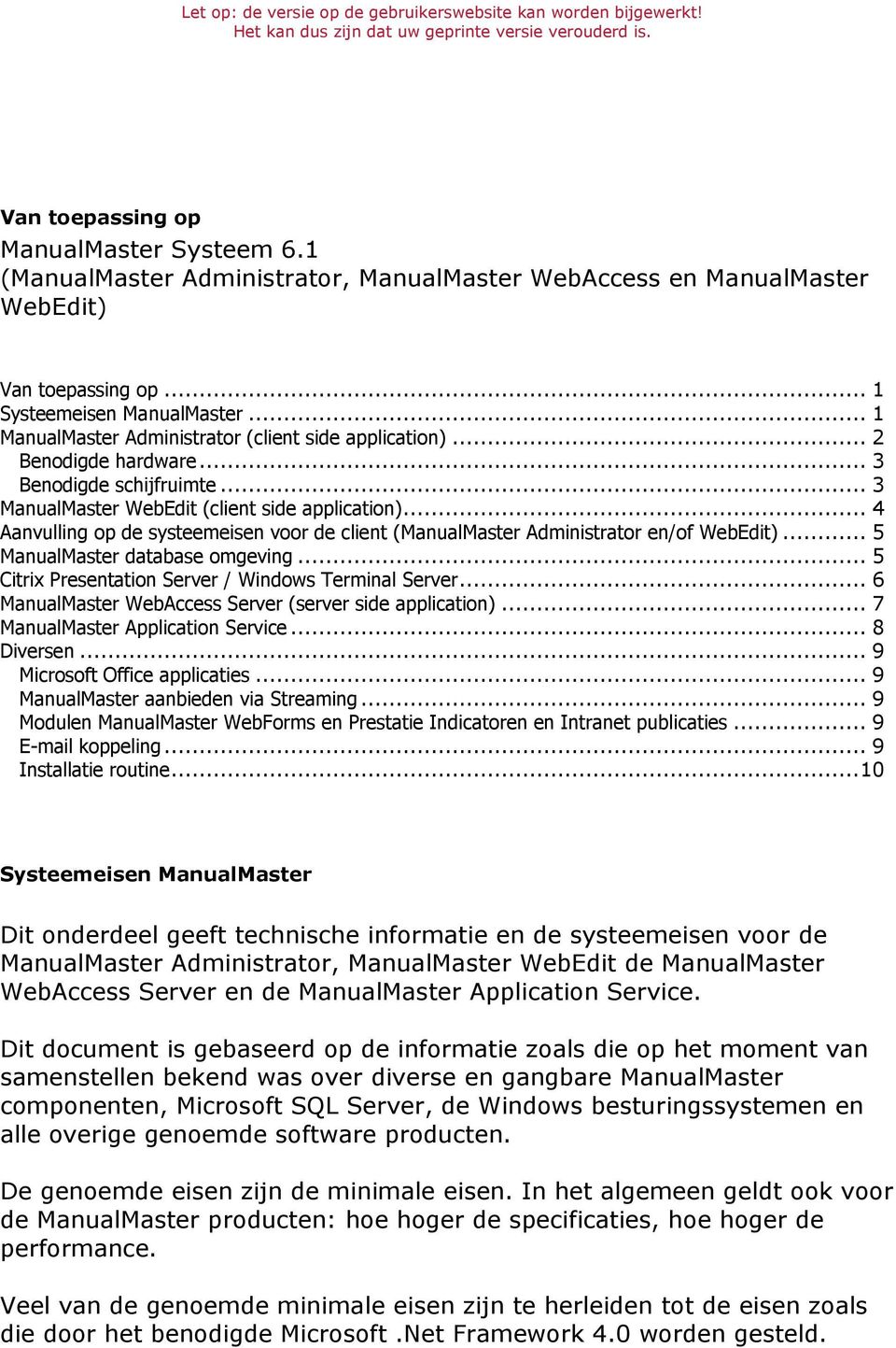 .. 2 Benodigde hardware... 3 Benodigde schijfruimte... 3 ManualMaster WebEdit (client side application)... 4 Aanvulling op de systeemeisen voor de client (ManualMaster Administrator en/of WebEdit).