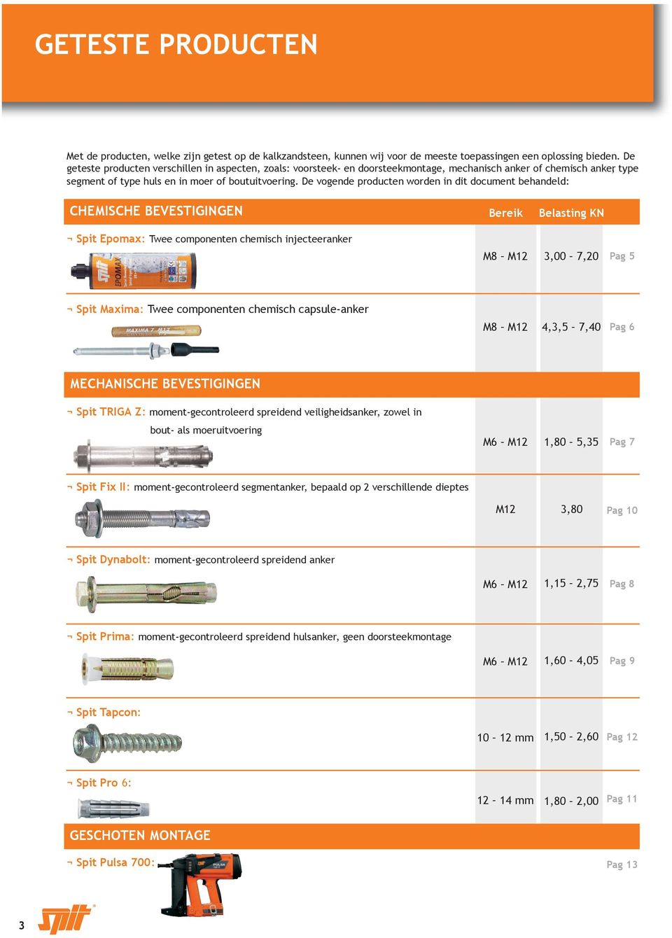 De vogende producten worden in dit document behandeld: CHEMISCHE BEVESTIGINGEN Bereik Belasting KN Spit Epomax: Twee componenten chemisch injecteeranker M8 M12 3,00 7,20 Pag 5 Spit Maxima: Twee