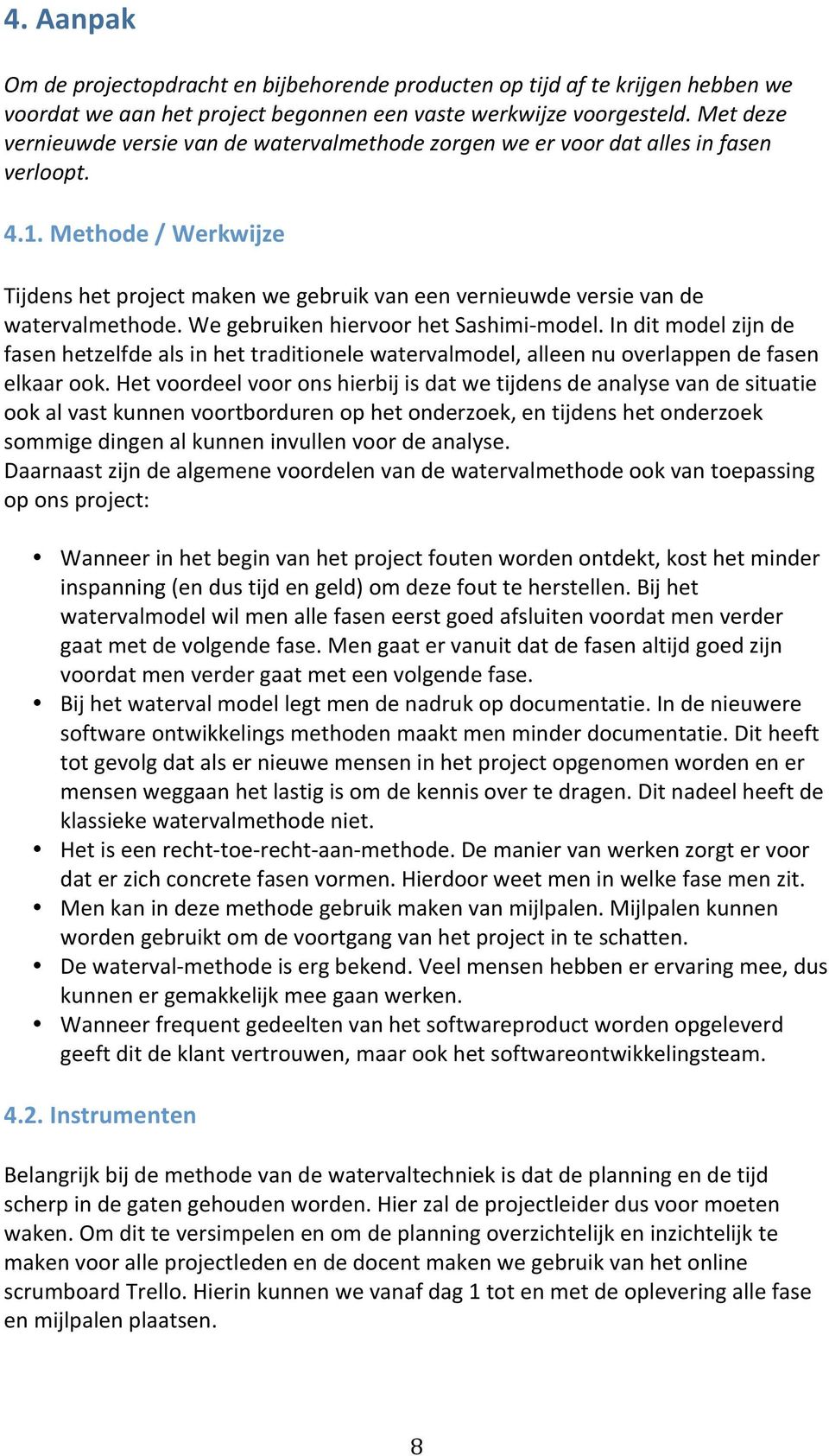 Methode / Werkwijze Tijdens het project maken we gebruik van een vernieuwde versie van de watervalmethode. We gebruiken hiervoor het Sashimi model.